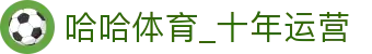 哈哈体育·(haha)十年运营,信誉无忧